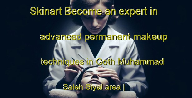 Skinart Become an expert in advanced permanent makeup techniques in Goth Muhammad Saleh Siyal area | PermanentmakeupTraining | PermanentmakeupClasses | SkinartTraining-Pakistan